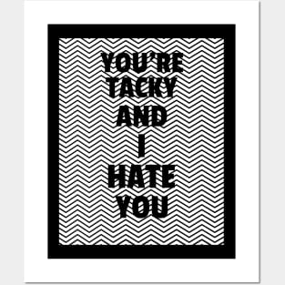 You're Tacky And I Hate You Posters and Art